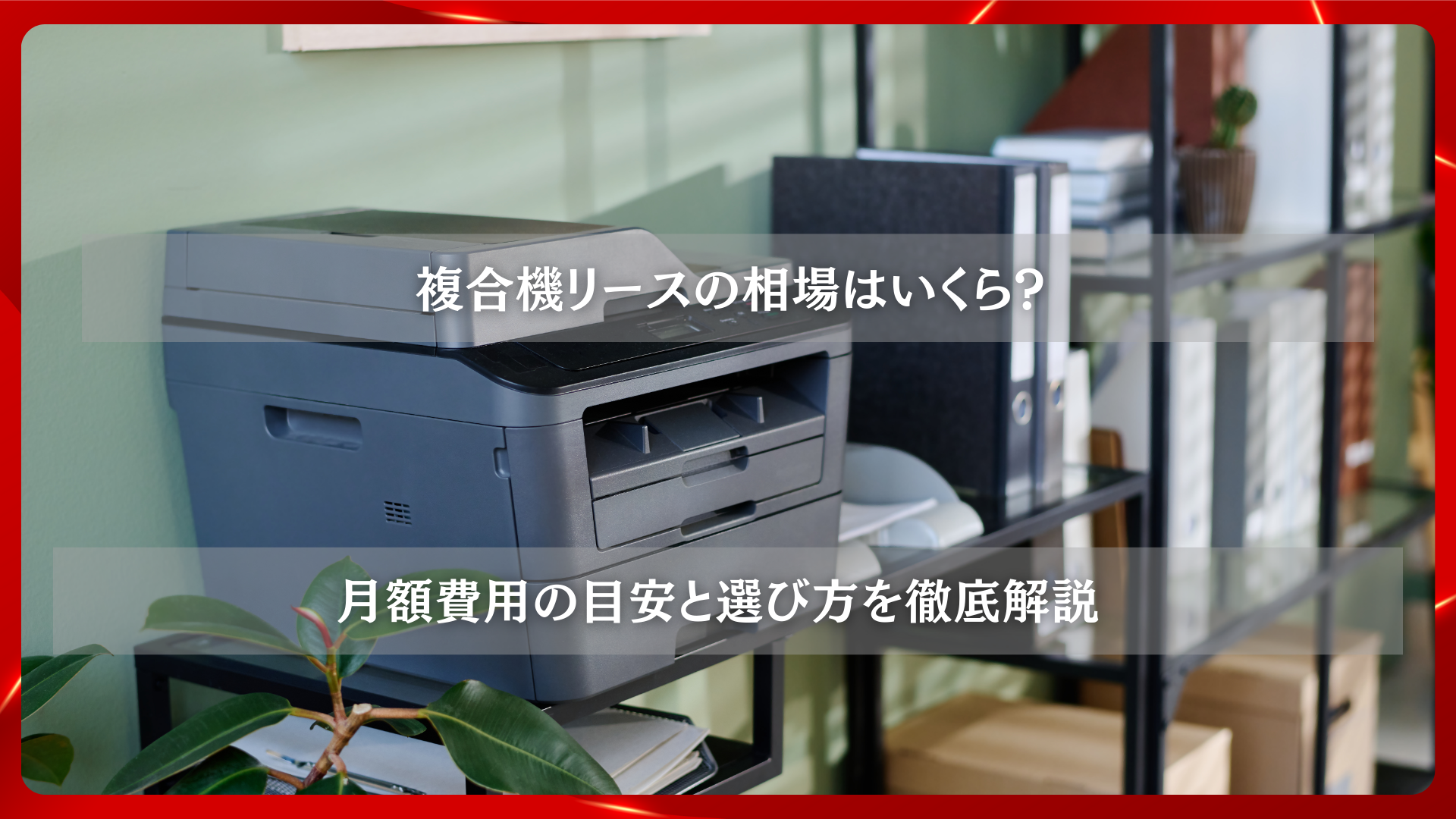 2025年11月25日 更新 複合機リースの相場はいくら？月額費用の目安と選び方を徹底解説