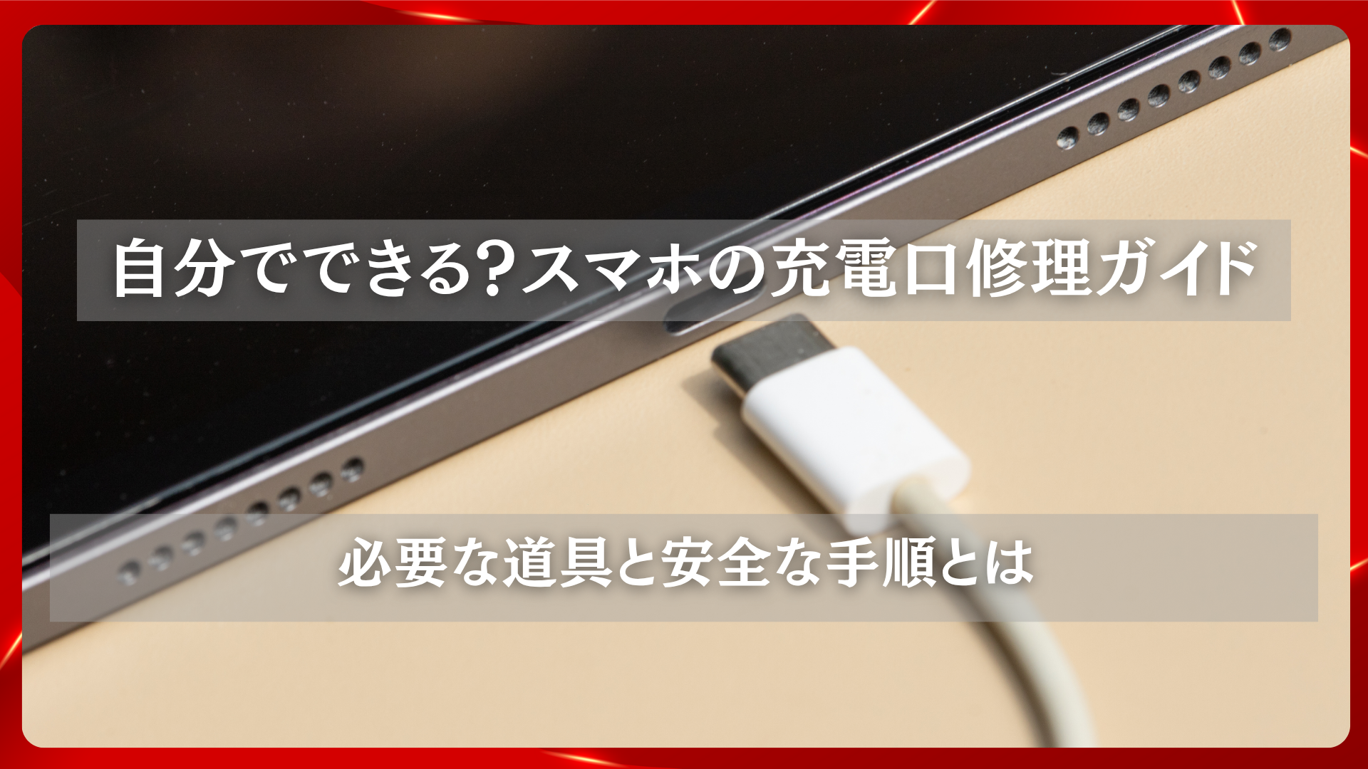 2025年11月19日 更新 自分でできる？スマホの充電口修理ガイド｜必要な道具と安全な手順とは