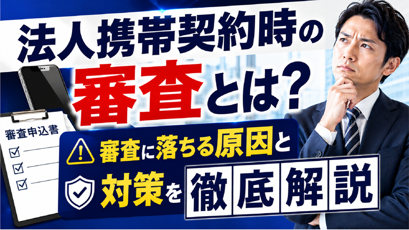 2026年05月28日 更新 法人携帯契約時の審査とは？審査に落ちる原因と対策を徹底解説