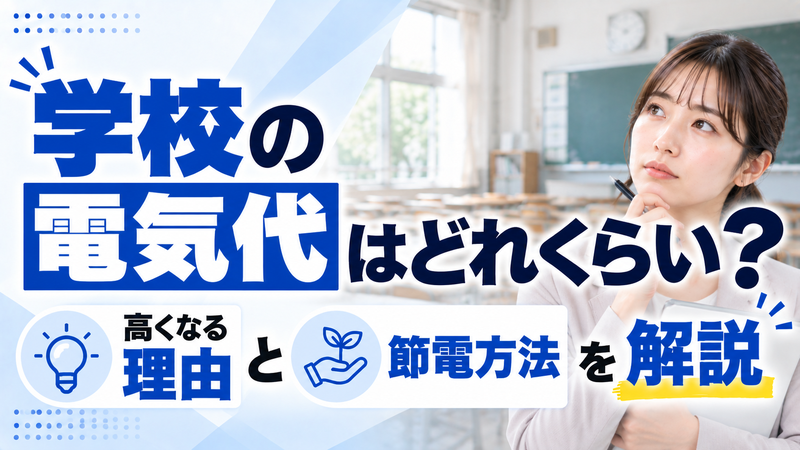 2026年09月12日 更新 学校の電気代はどれくらい？高くなる理由と節電方法を解説